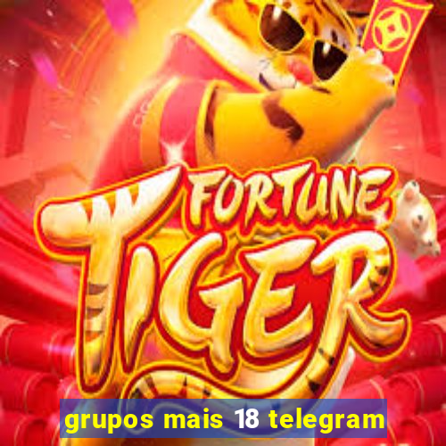 grupos mais 18 telegram